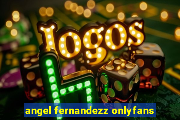 angel fernandezz onlyfans